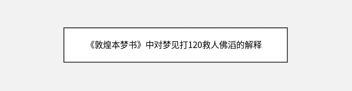 《敦煌本梦书》中对梦见打120救人佛滔的解释