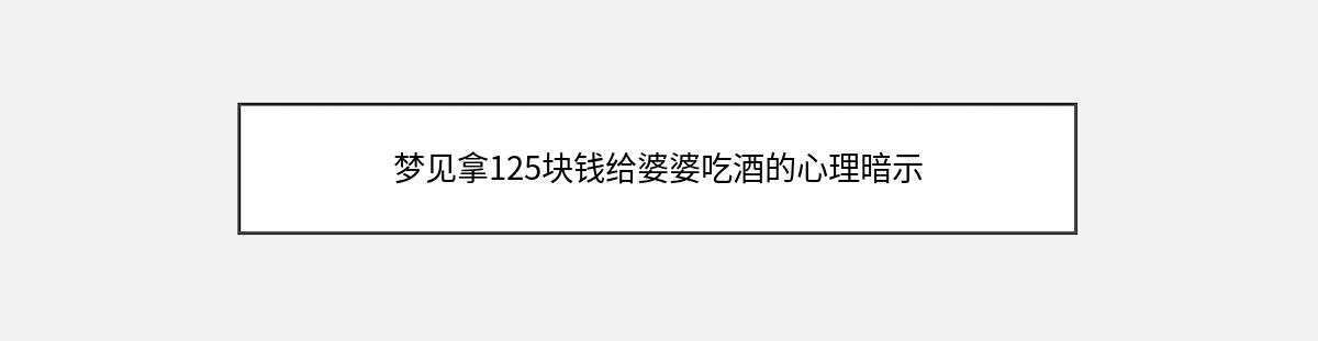 梦见拿125块钱给婆婆吃酒的心理暗示