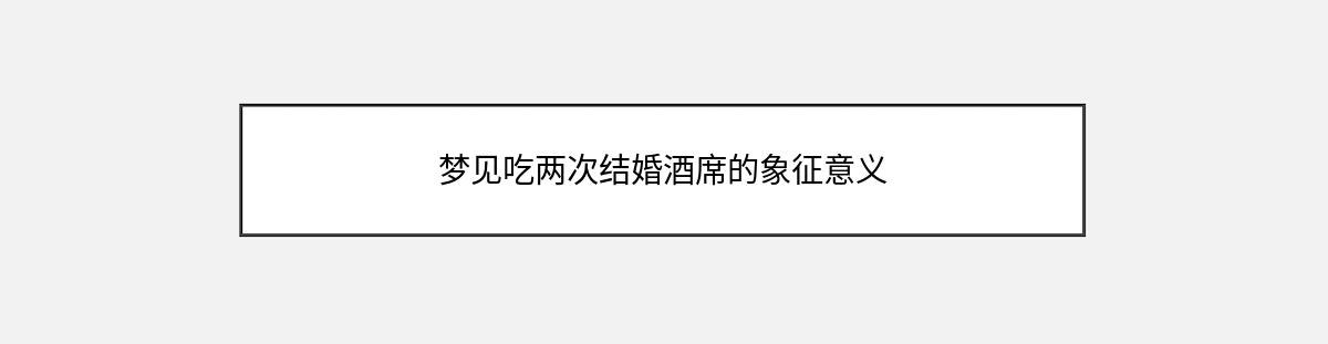 梦见吃两次结婚酒席的象征意义