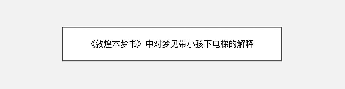 《敦煌本梦书》中对梦见带小孩下电梯的解释