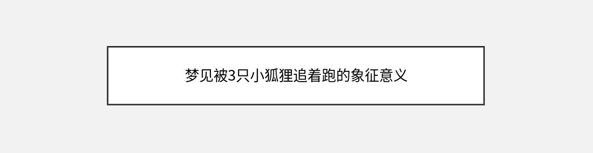 梦见被3只小狐狸追着跑的象征意义