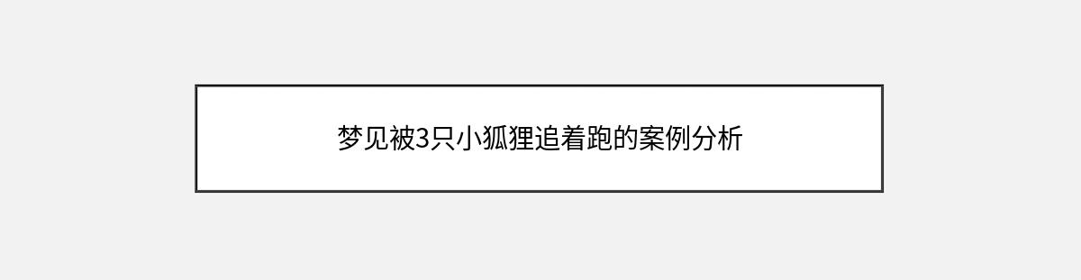 梦见被3只小狐狸追着跑的案例分析