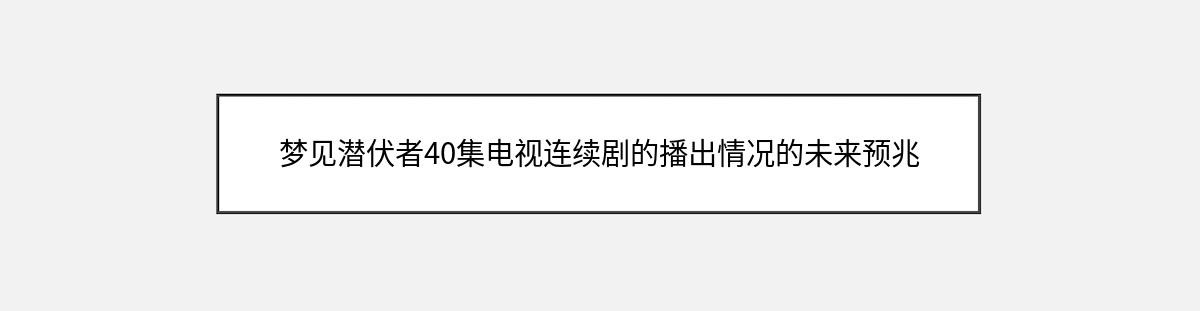 梦见潜伏者40集电视连续剧的播出情况的未来预兆