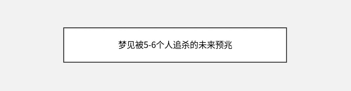 梦见被5-6个人追杀的未来预兆