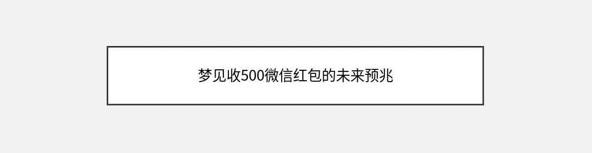 梦见收500微信红包的未来预兆