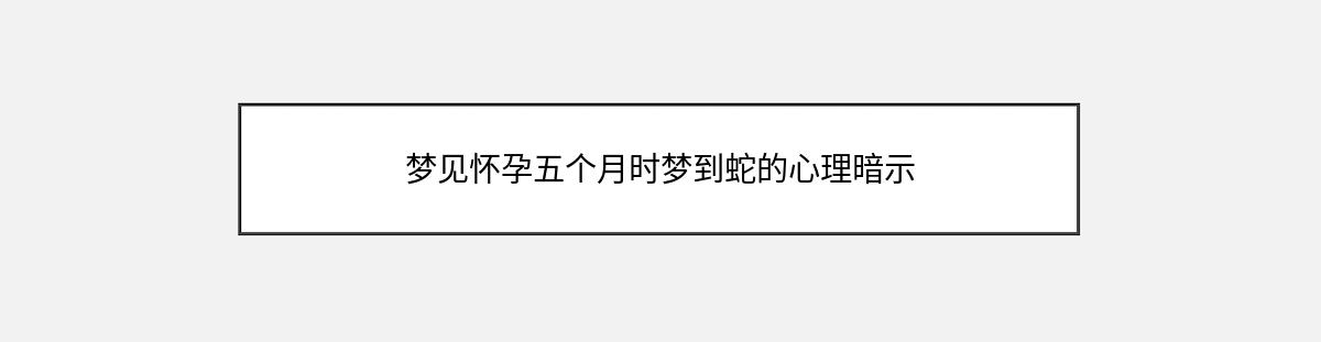 梦见怀孕五个月时梦到蛇的心理暗示