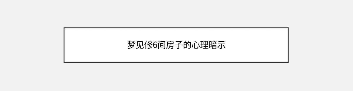 梦见修6间房子的心理暗示