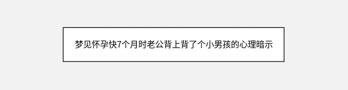 梦见怀孕快7个月时老公背上背了个小男孩的心理暗示