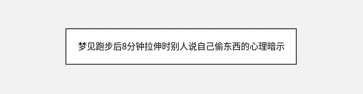 梦见跑步后8分钟拉伸时别人说自己偷东西的心理暗示