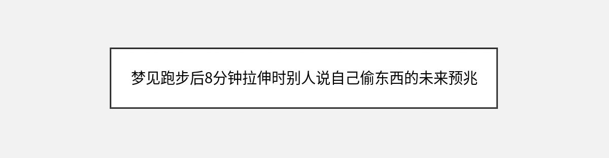 梦见跑步后8分钟拉伸时别人说自己偷东西的未来预兆