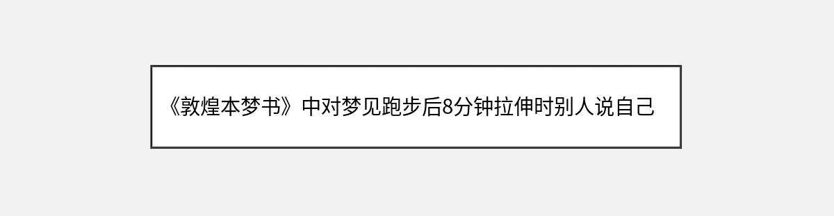 《敦煌本梦书》中对梦见跑步后8分钟拉伸时别人说自己偷东西的解释