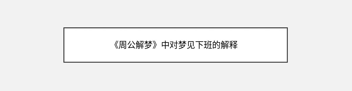 《周公解梦》中对梦见下班的解释