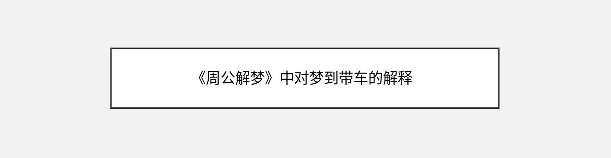 《周公解梦》中对梦到带车的解释