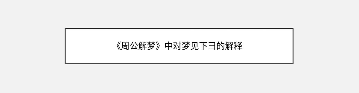 《周公解梦》中对梦见下彐的解释