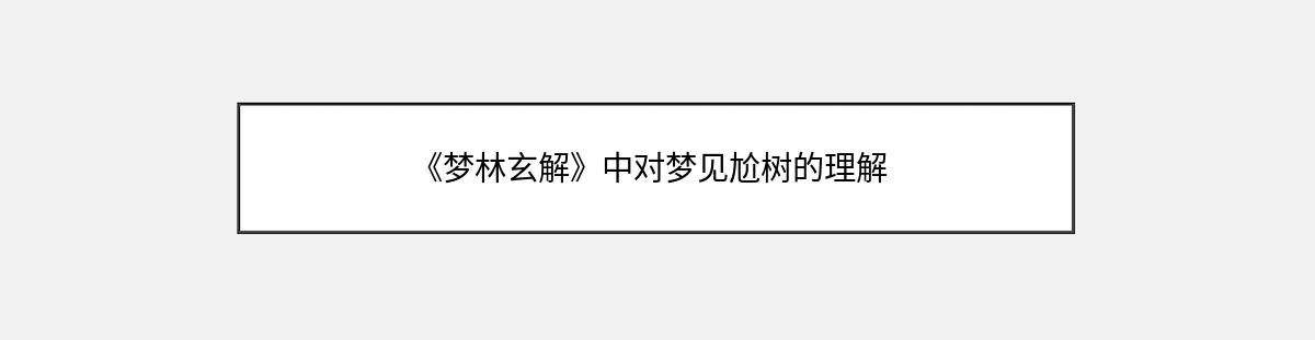 《梦林玄解》中对梦见尬树的理解