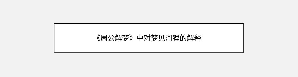 《周公解梦》中对梦见河狸的解释