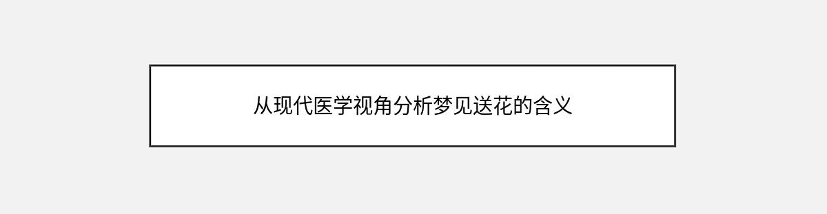 从现代医学视角分析梦见送花的含义