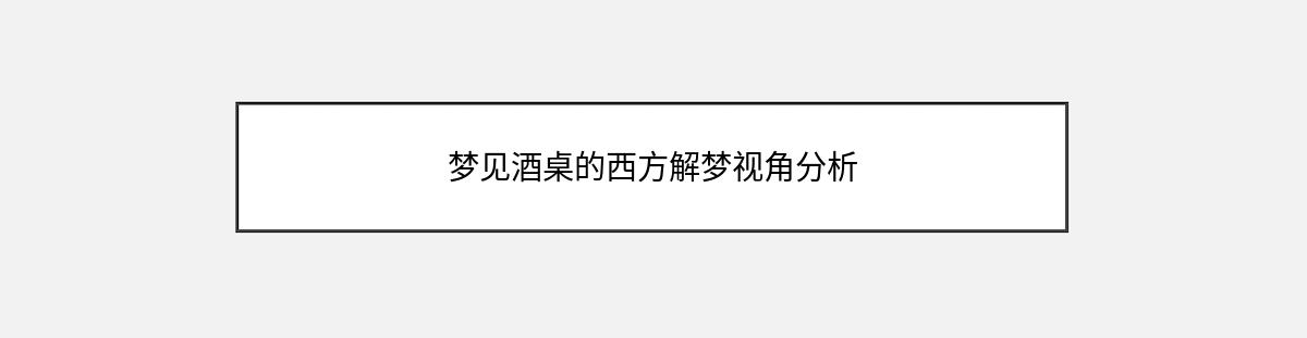 梦见酒桌的西方解梦视角分析