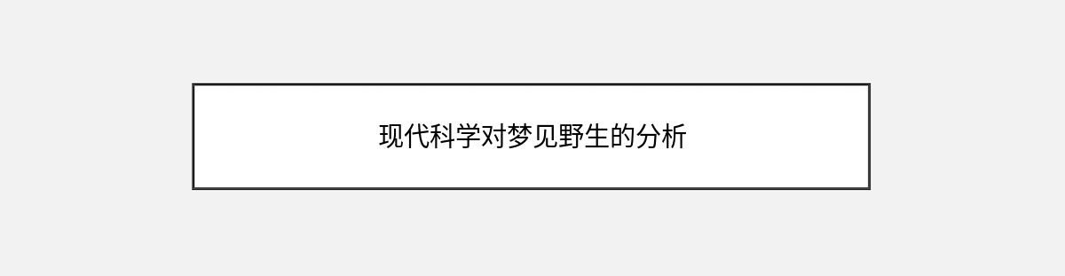 现代科学对梦见野生的分析