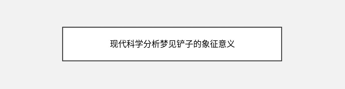 现代科学分析梦见铲子的象征意义