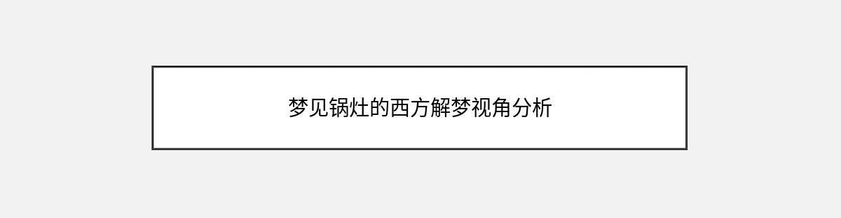 梦见锅灶的西方解梦视角分析