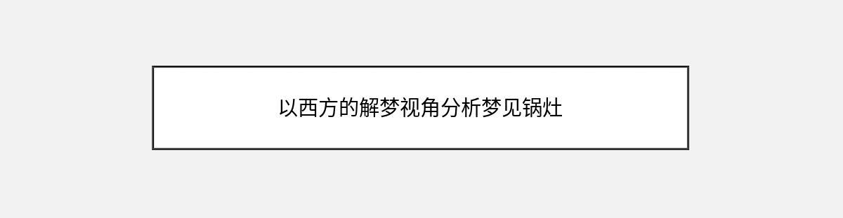 以西方的解梦视角分析梦见锅灶