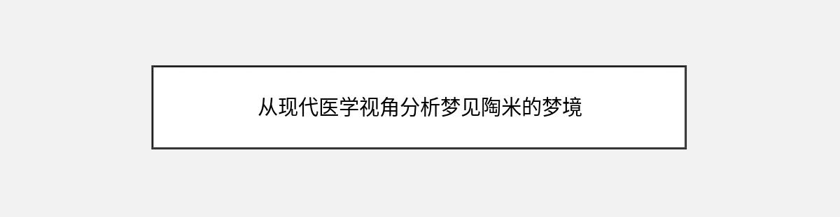 从现代医学视角分析梦见陶米的梦境