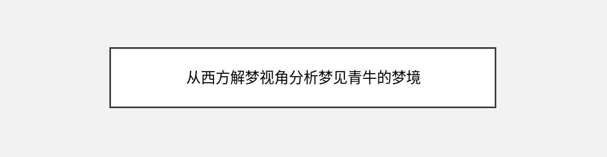 从西方解梦视角分析梦见青牛的梦境