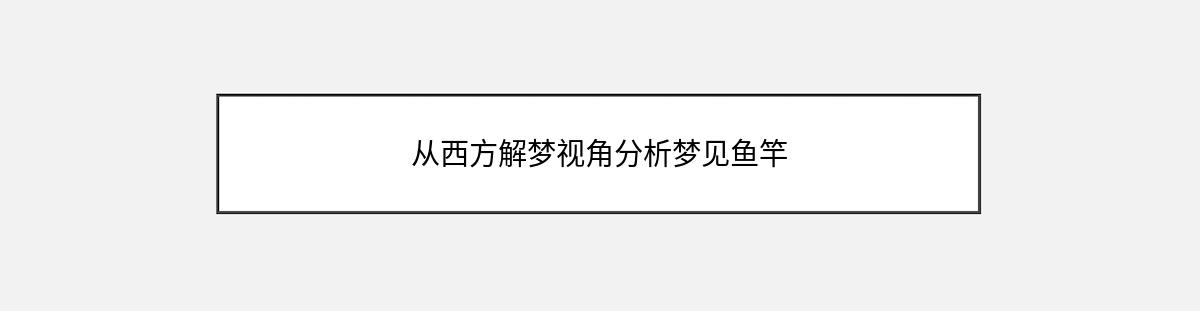 从西方解梦视角分析梦见鱼竿