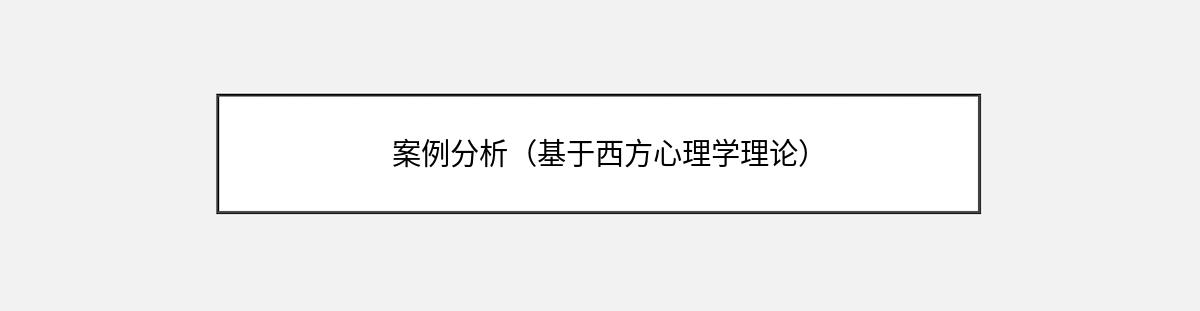 案例分析（基于西方心理学理论）