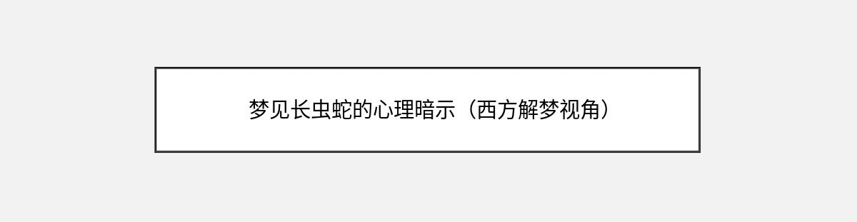 梦见长虫蛇的心理暗示（西方解梦视角）