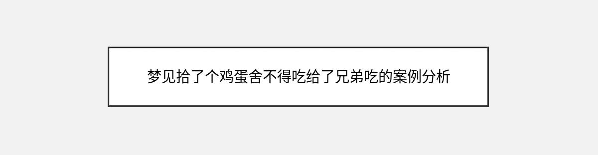 梦见拾了个鸡蛋舍不得吃给了兄弟吃的案例分析