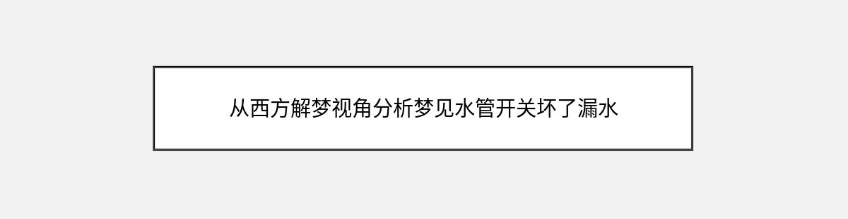 从西方解梦视角分析梦见水管开关坏了漏水