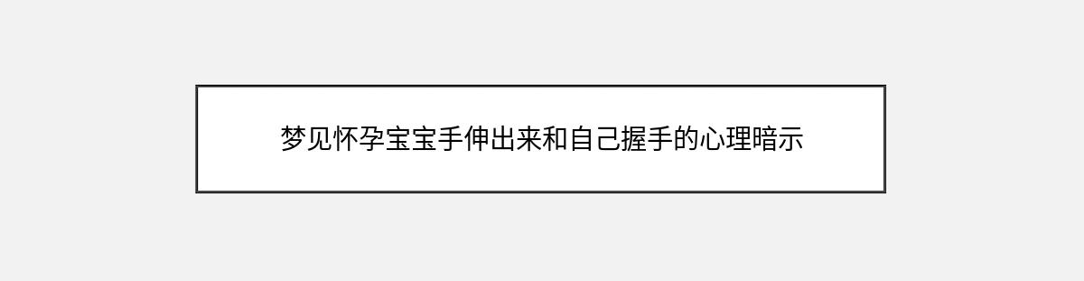 梦见怀孕宝宝手伸出来和自己握手的心理暗示