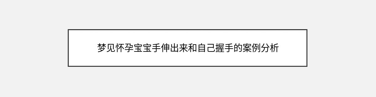 梦见怀孕宝宝手伸出来和自己握手的案例分析