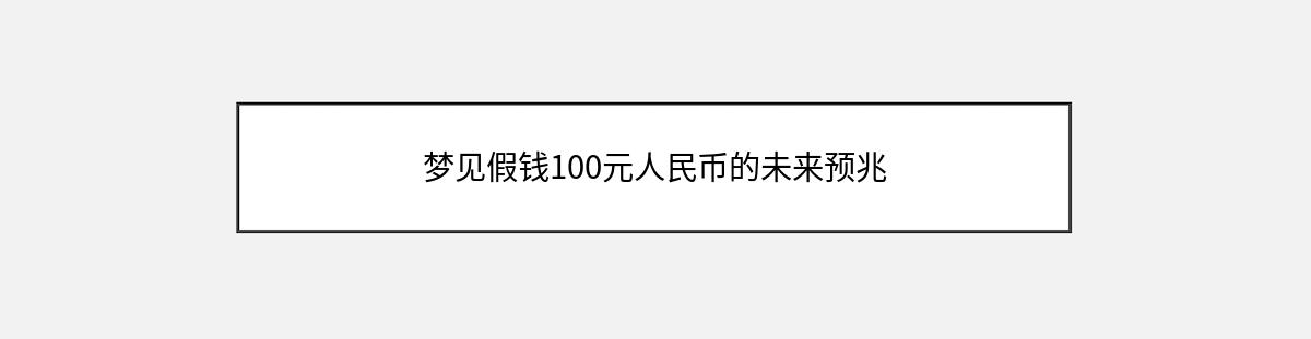 梦见假钱100元人民币的未来预兆