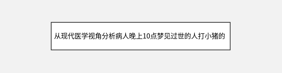 从现代医学视角分析病人晚上10点梦见过世的人打小猪的梦境