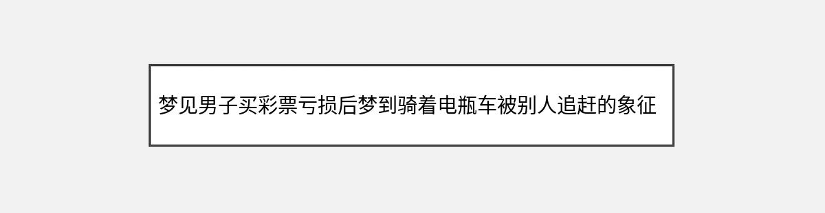 梦见男子买彩票亏损后梦到骑着电瓶车被别人追赶的象征意义