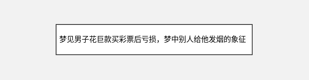 梦见男子花巨款买彩票后亏损，梦中别人给他发烟的象征意义