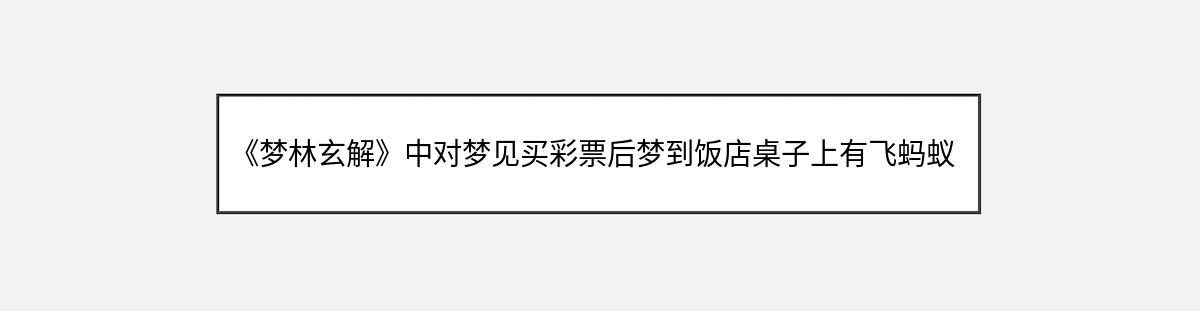 《梦林玄解》中对梦见买彩票后梦到饭店桌子上有飞蚂蚁的解释