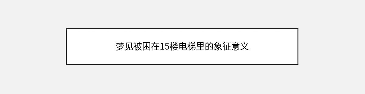 梦见被困在15楼电梯里的象征意义