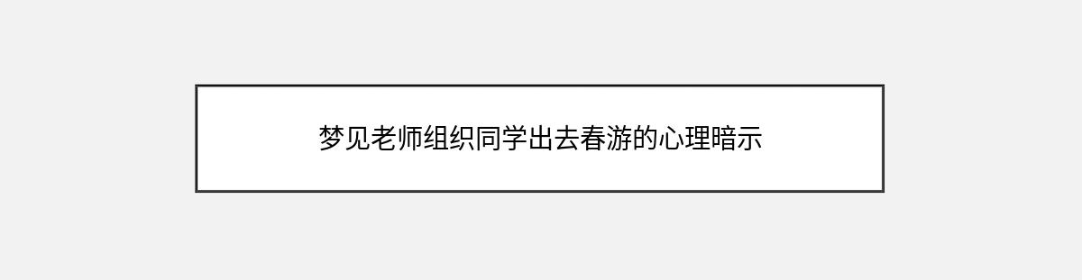 梦见老师组织同学出去春游的心理暗示