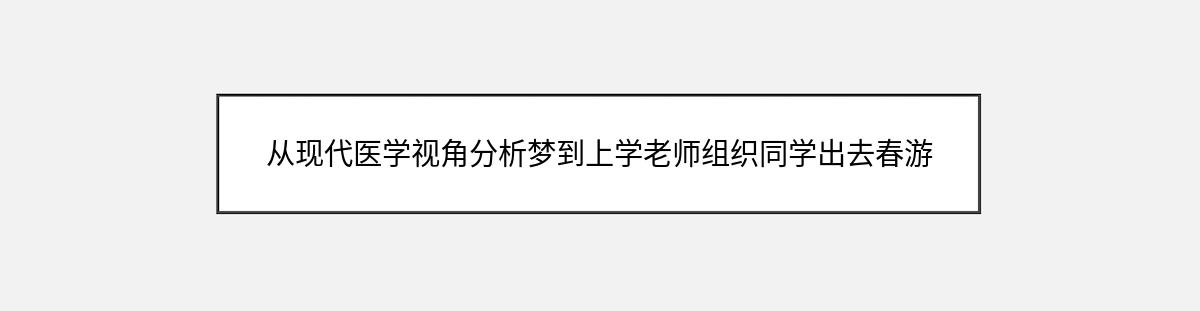 从现代医学视角分析梦到上学老师组织同学出去春游