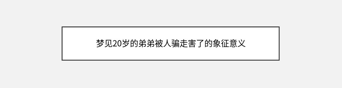 梦见20岁的弟弟被人骗走害了的象征意义