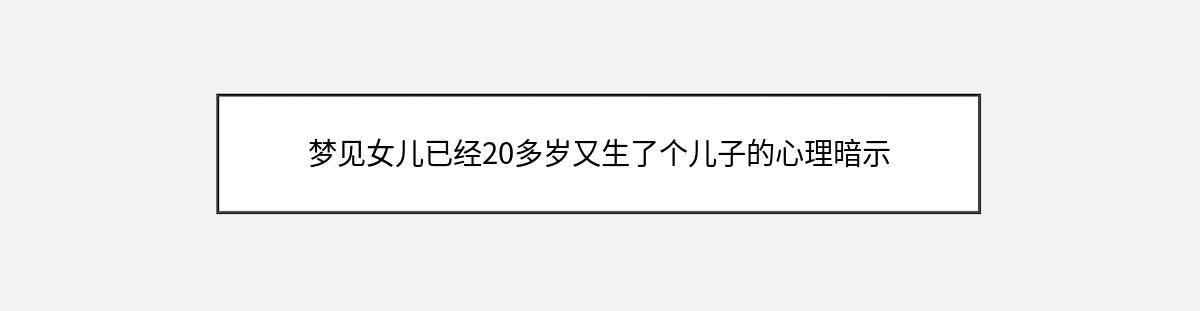 梦见女儿已经20多岁又生了个儿子的心理暗示