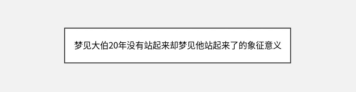 梦见大伯20年没有站起来却梦见他站起来了的象征意义