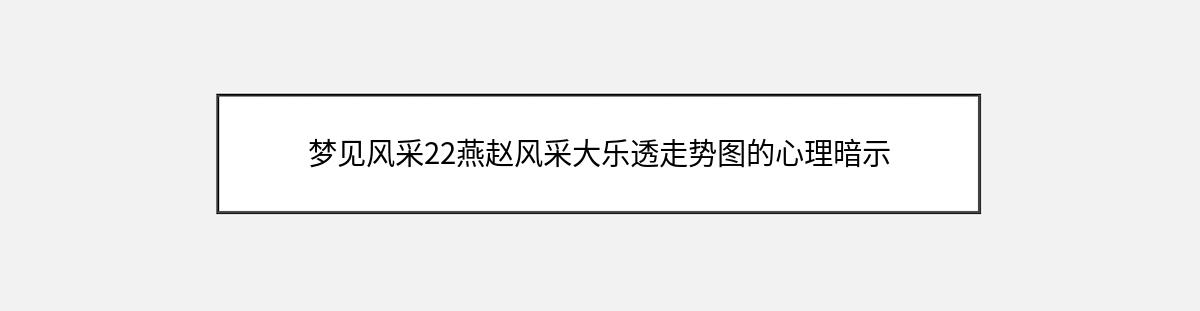 梦见风采22燕赵风采大乐透走势图的心理暗示