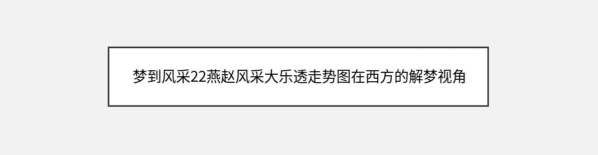 梦到风采22燕赵风采大乐透走势图在西方的解梦视角