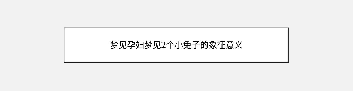 梦见孕妇梦见2个小兔子的象征意义