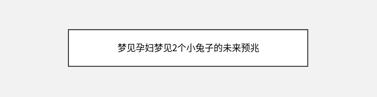 梦见孕妇梦见2个小兔子的未来预兆